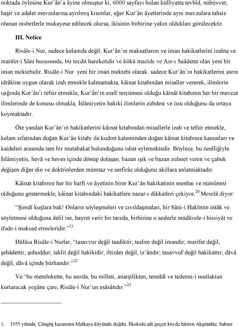 Netice Risâle-i Nur, sadece kelamda değil, Kur ân ın maksatlarını ve iman hakikatlerini izahta ve marifet-i Sâni hususunda, bir tecdit hareketidir ve kökü mazide ve Asr-ı Saâdette olan yeni bir iman