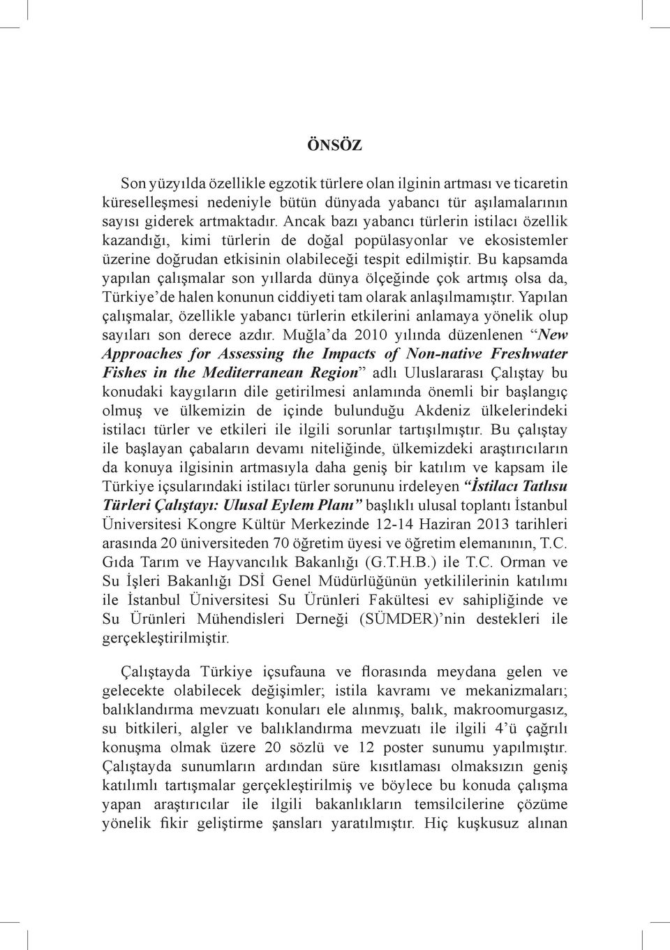 Bu kapsamda yapılan çalışmalar son yıllarda dünya ölçeğinde çok artmış olsa da, Türkiye de halen konunun ciddiyeti tam olarak anlaşılmamıştır.