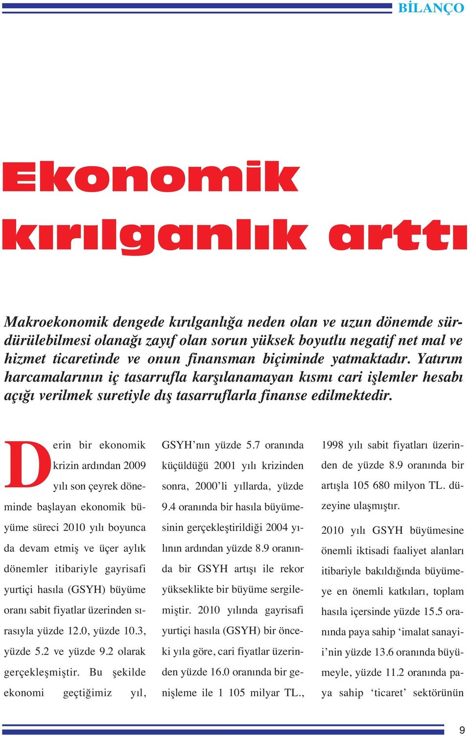 Derin bir ekonomik krizin ardından 2009 yılı son çeyrek döneminde başlayan ekonomik büyüme süreci 2010 yılı boyunca da devam etmiş ve üçer aylık dönemler itibariyle gayrisafi yurtiçi hasıla (GSYH)