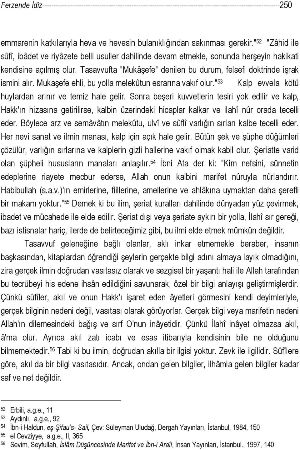 Tasavvufta "Mukâşefe" denilen bu durum, felsefi doktrinde işrak ismini alır. Mukaşefe ehli, bu yolla melekûtun esrarına vakıf olur." 53 Kalp evvela kötü huylardan arınır ve temiz hale gelir.