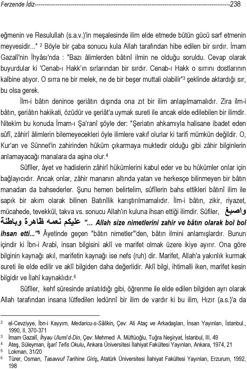 Cevap olarak buyurdular ki 'Cenab-ı Hakk ın sırlarından bir sırdır. Cenab-ı Hakk o sırrını dostlarının kalbine atıyor.