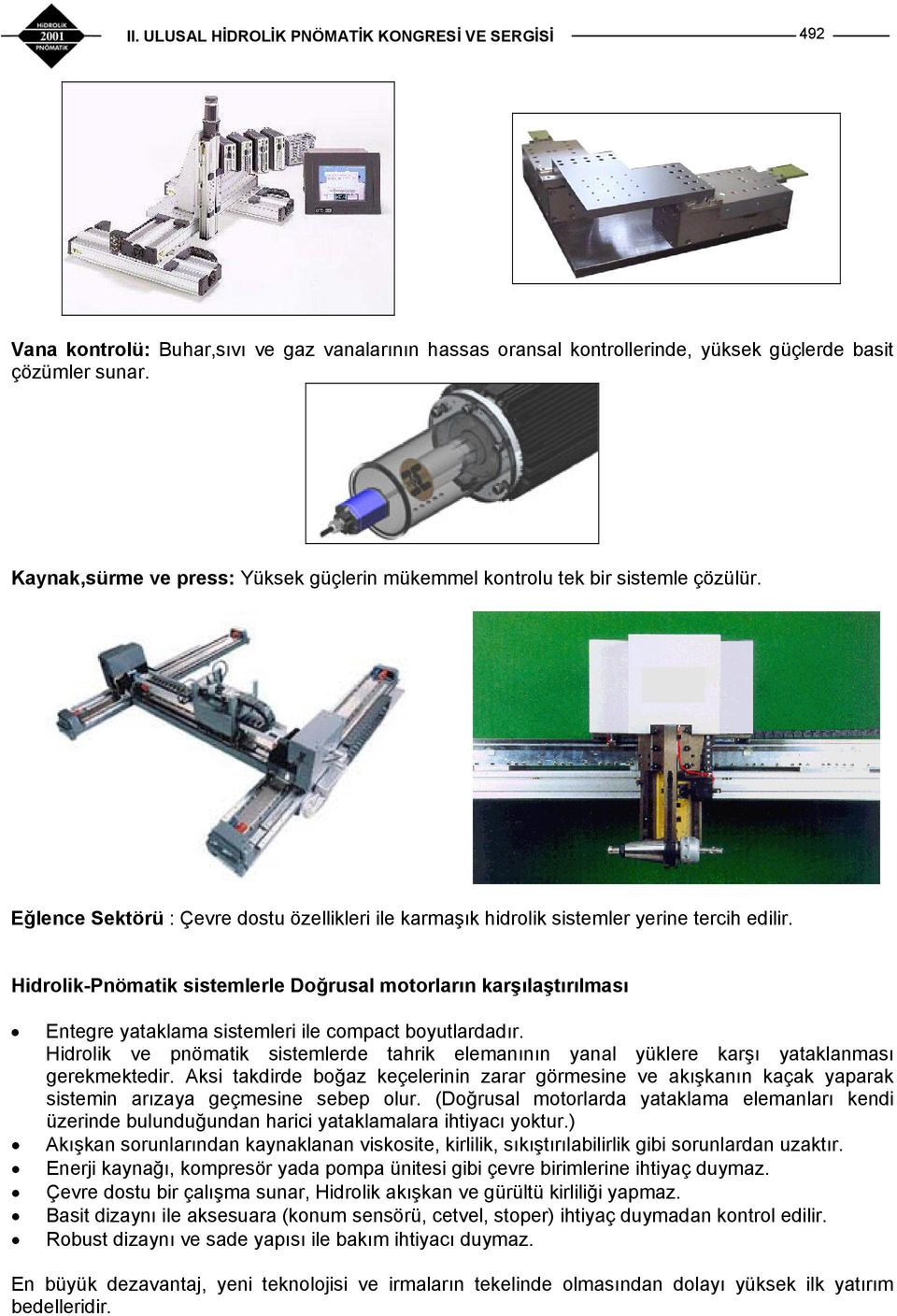 Hidrolik-Pnömatik sistemlerle Doğrusal motorların karşılaştırılması Entegre yataklama sistemleri ile compact boyutlardadır.