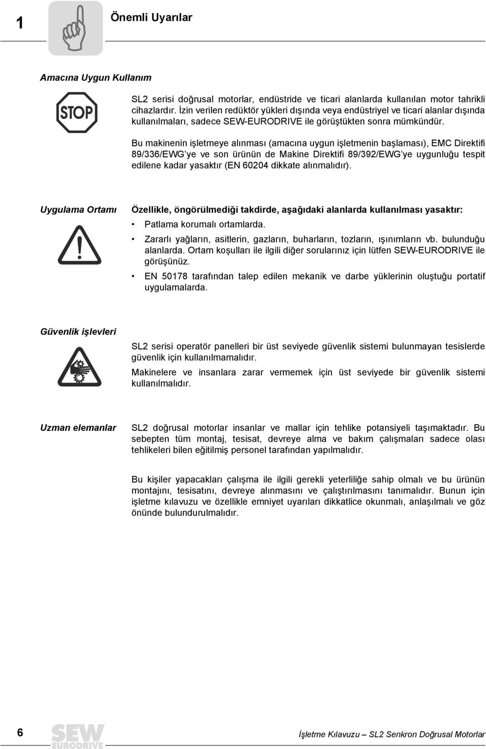 Bu makinenin işletmeye alınması (amacına uygun işletmenin başlaması), EMC Direktifi 89/6/EWG ye ve son ürünün de Makine Direktifi 89/92/EWG ye uygunluğu tespit edilene kadar yasaktır (EN 60204