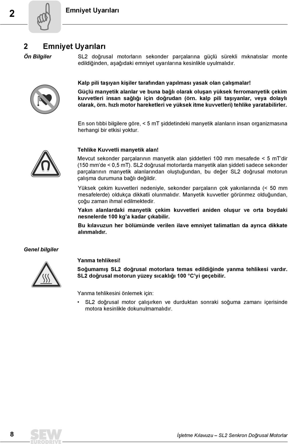 kalp pili taşıyanlar, veya dolaylı olarak, örn. hızlı motor hareketleri ve yüksek itme kuvvetleri) tehlike yaratabilirler.