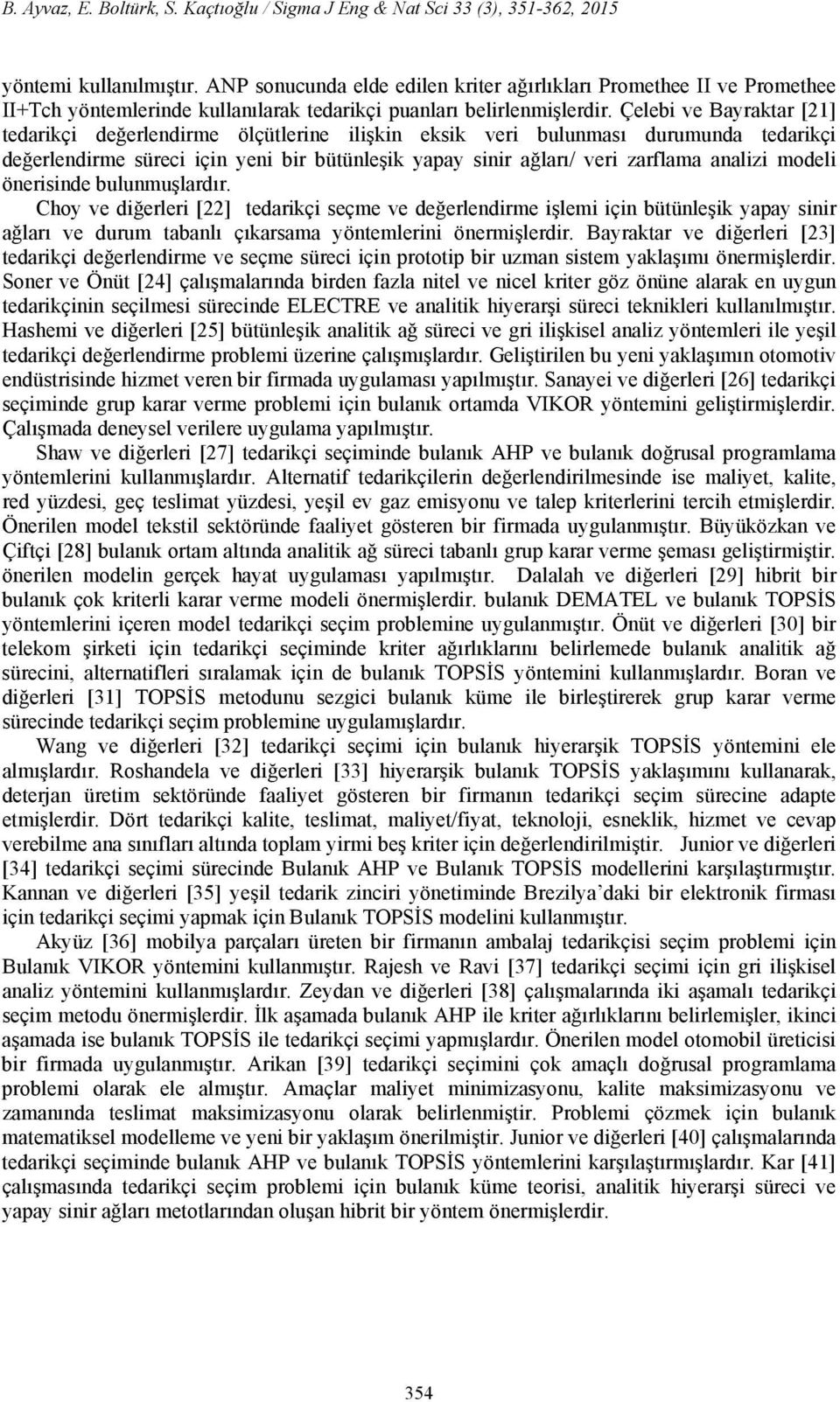 Çelebi ve Bayraktar [21] tedarikçi değerlendirme ölçütlerine ilişkin eksik veri bulunması durumunda tedarikçi değerlendirme süreci için yeni bir bütünleşik yapay sinir ağları/ veri zarflama analizi