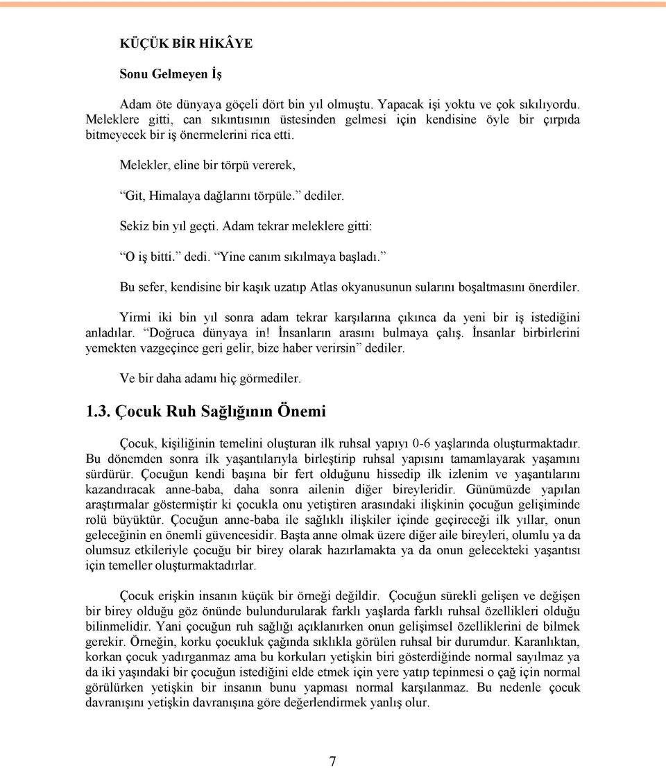 dediler. Sekiz bin yıl geçti. Adam tekrar meleklere gitti: O iģ bitti. dedi. Yine canım sıkılmaya baģladı. Bu sefer, kendisine bir kaģık uzatıp Atlas okyanusunun sularını boģaltmasını önerdiler.