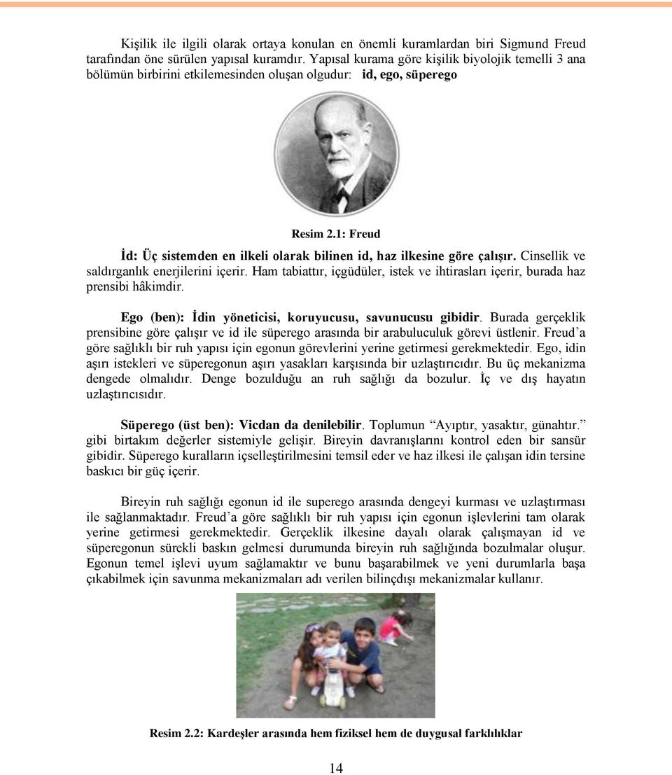 1: Freud Ġd: Üç sistemden en ilkeli olarak bilinen id, haz ilkesine göre çalıģır. Cinsellik ve saldırganlık enerjilerini içerir.