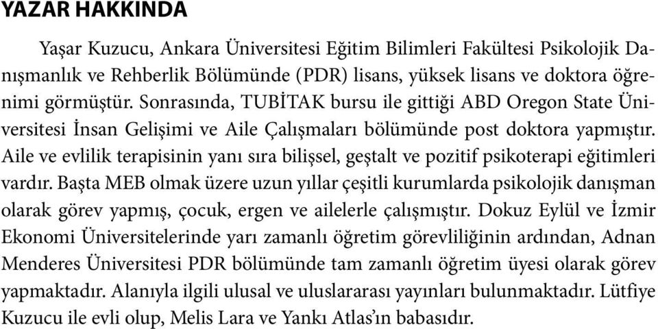 Aile ve evlilik terapisinin yanı sıra bilişsel, geştalt ve pozitif psikoterapi eğitimleri vardır.