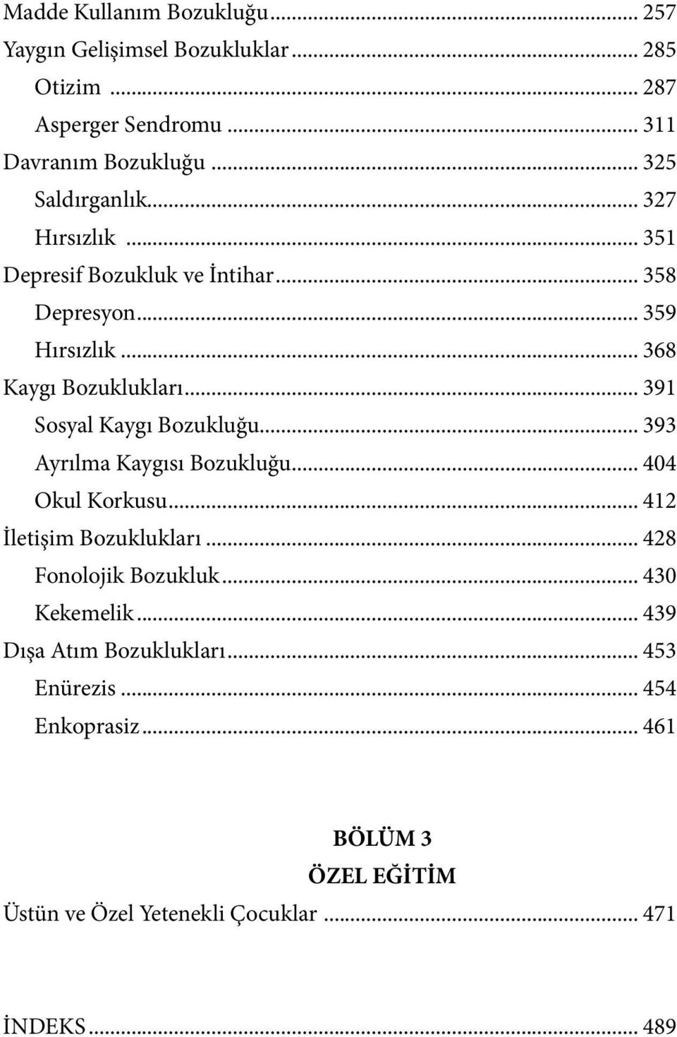 .. 391 Sosyal Kaygı Bozukluğu... 393 Ayrılma Kaygısı Bozukluğu... 404 Okul Korkusu... 412 İletişim Bozuklukları... 428 Fonolojik Bozukluk.