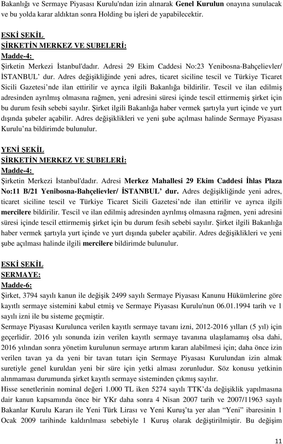 Adres değişikliğinde yeni adres, ticaret siciline tescil ve Türkiye Ticaret Sicili Gazetesi nde ilan ettirilir ve ayrıca ilgili Bakanlığa bildirilir.