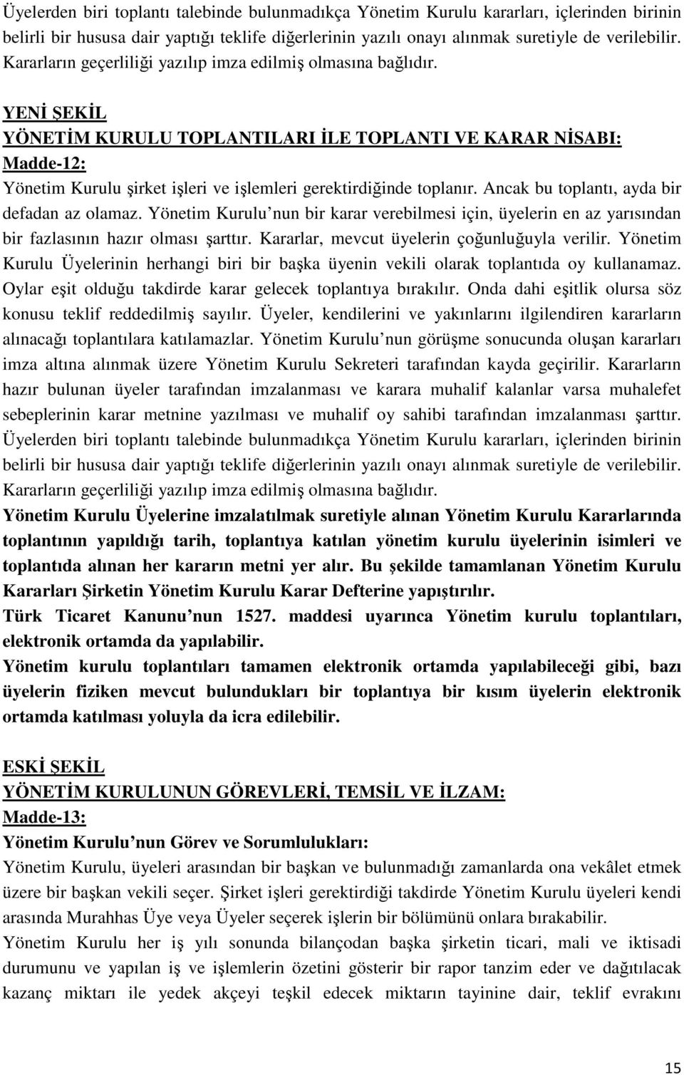 Ancak bu toplantı, ayda bir defadan az olamaz. Yönetim Kurulu nun bir karar verebilmesi için, üyelerin en az yarısından bir fazlasının hazır olması şarttır.