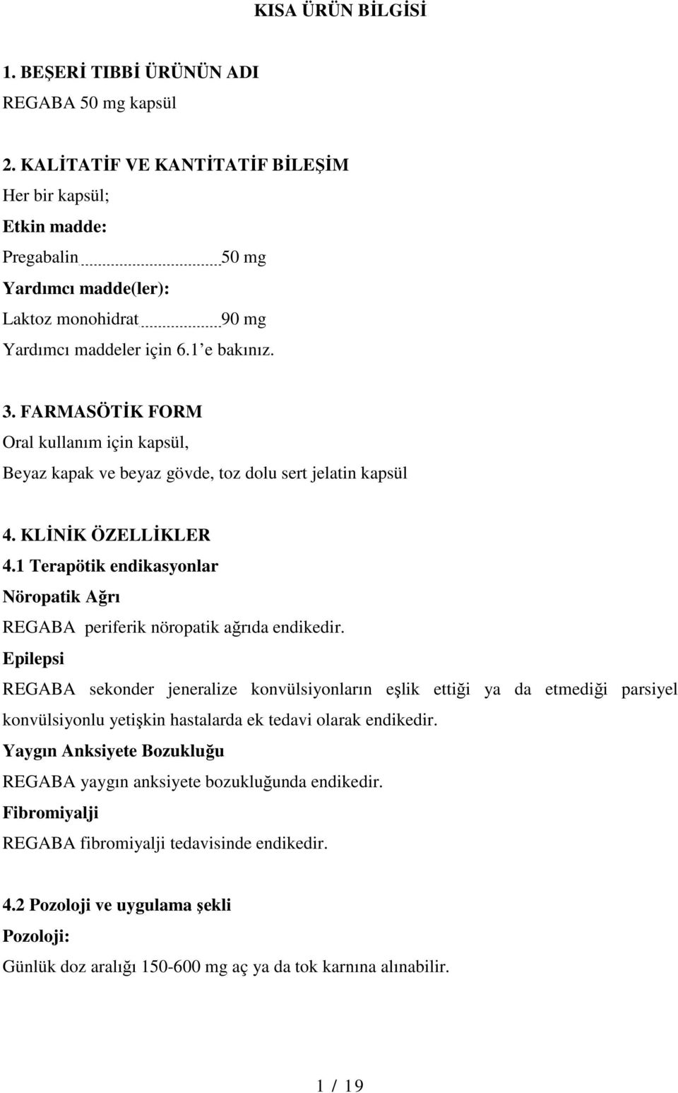 FARMASÖTİK FORM Oral kullanım için kapsül, Beyaz kapak ve beyaz gövde, toz dolu sert jelatin kapsül 4. KLİNİK ÖZELLİKLER 4.