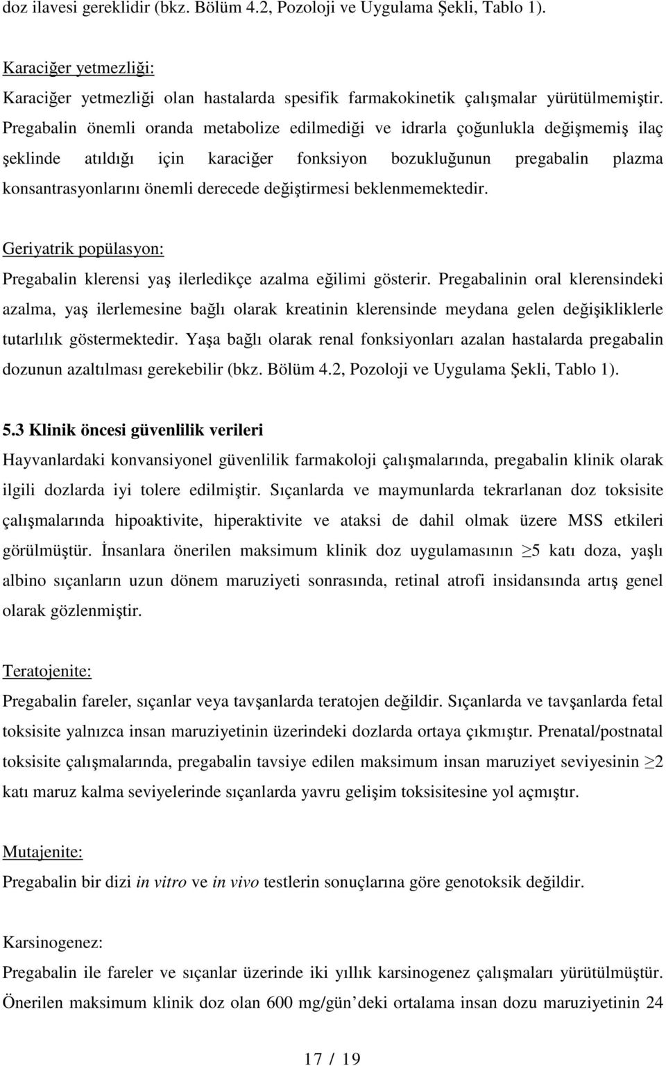 değiştirmesi beklenmemektedir. Geriyatrik popülasyon: Pregabalin klerensi yaş ilerledikçe azalma eğilimi gösterir.