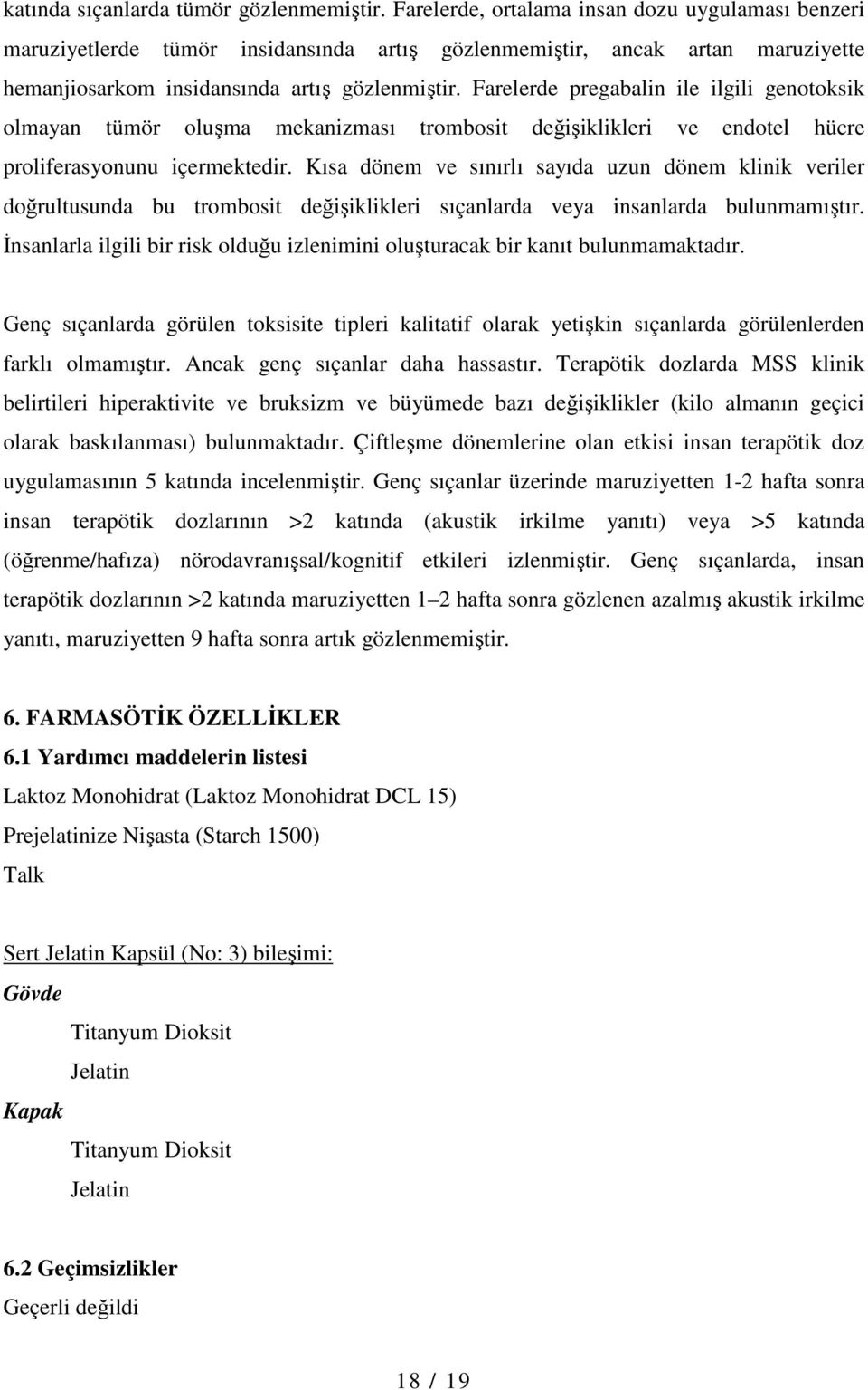 Farelerde pregabalin ile ilgili genotoksik olmayan tümör oluşma mekanizması trombosit değişiklikleri ve endotel hücre proliferasyonunu içermektedir.