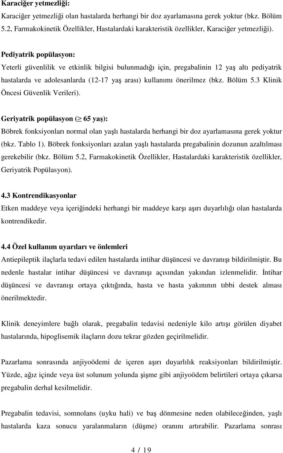 Pediyatrik popülasyon: Yeterli güvenlilik ve etkinlik bilgisi bulunmadığı için, pregabalinin 12 yaş altı pediyatrik hastalarda ve adolesanlarda (12-17 yaş arası) kullanımı önerilmez (bkz. Bölüm 5.