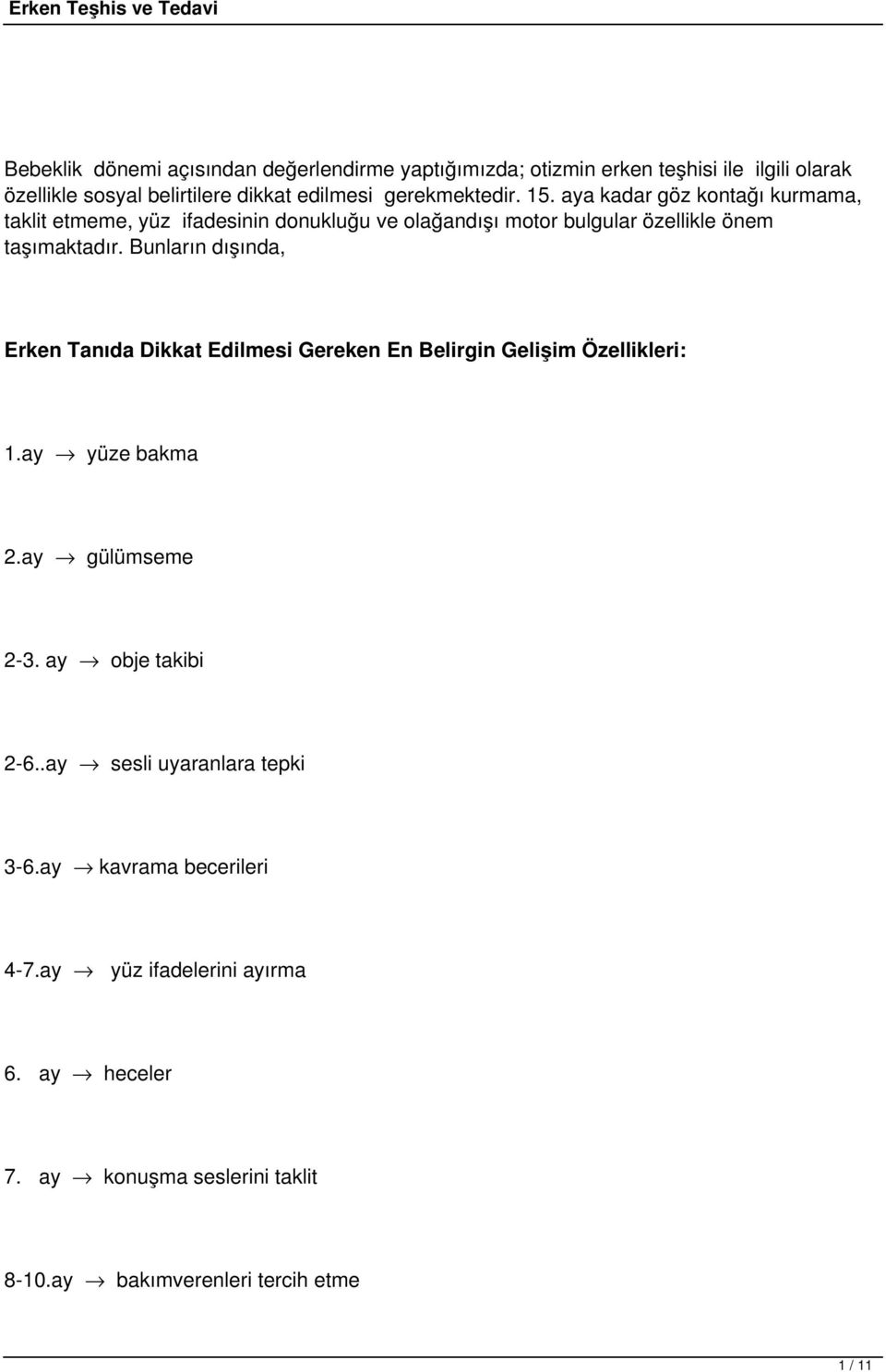 Bunların dışında, Erken Tanıda Dikkat Edilmesi Gereken En Belirgin Gelişim Özellikleri: 1.ay yüze bakma 2.ay gülümseme 2-3. ay obje takibi 2-6.