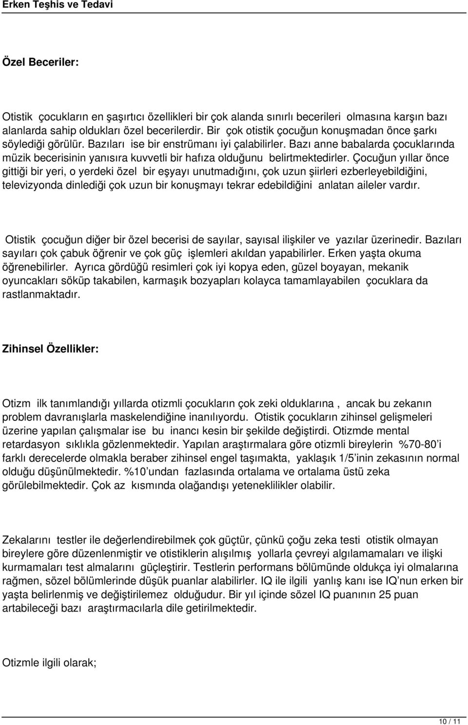 Bazı anne babalarda çocuklarında müzik becerisinin yanısıra kuvvetli bir hafıza olduğunu belirtmektedirler.