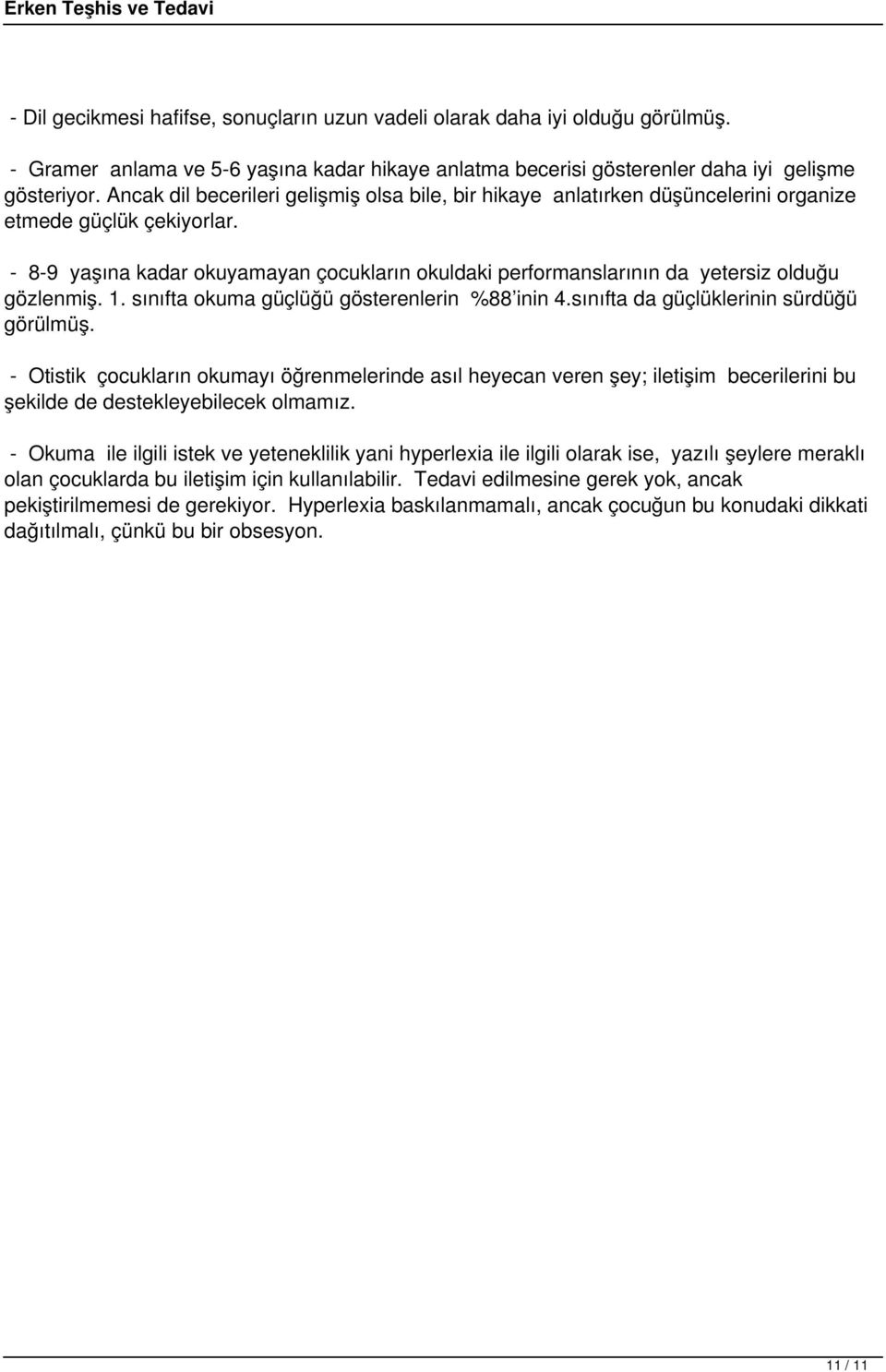 - 8-9 yaşına kadar okuyamayan çocukların okuldaki performanslarının da yetersiz olduğu gözlenmiş. 1. sınıfta okuma güçlüğü gösterenlerin %88 inin 4.sınıfta da güçlüklerinin sürdüğü görülmüş.