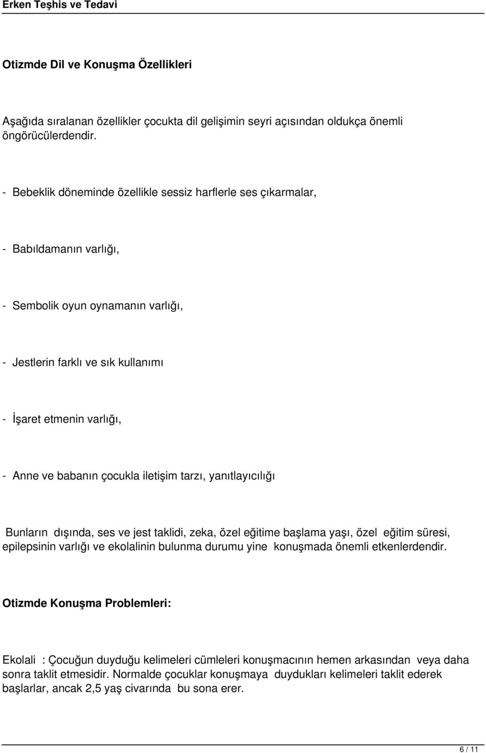 babanın çocukla iletişim tarzı, yanıtlayıcılığı Bunların dışında, ses ve jest taklidi, zeka, özel eğitime başlama yaşı, özel eğitim süresi, epilepsinin varlığı ve ekolalinin bulunma durumu yine