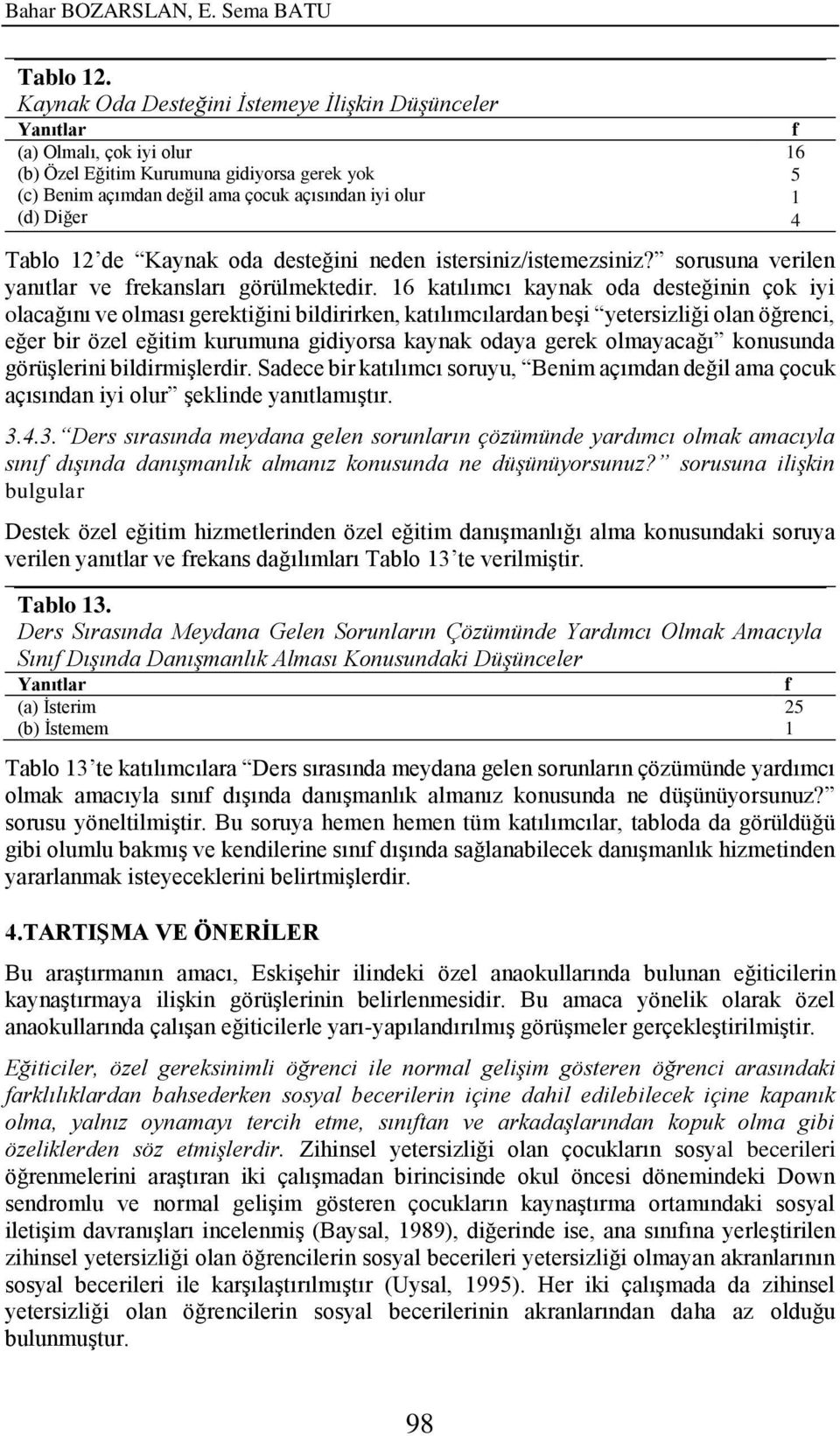 Kaynak oda desteğini neden istersiniz/istemezsiniz? sorusuna verilen yanıtlar ve rekansları görülmektedir.