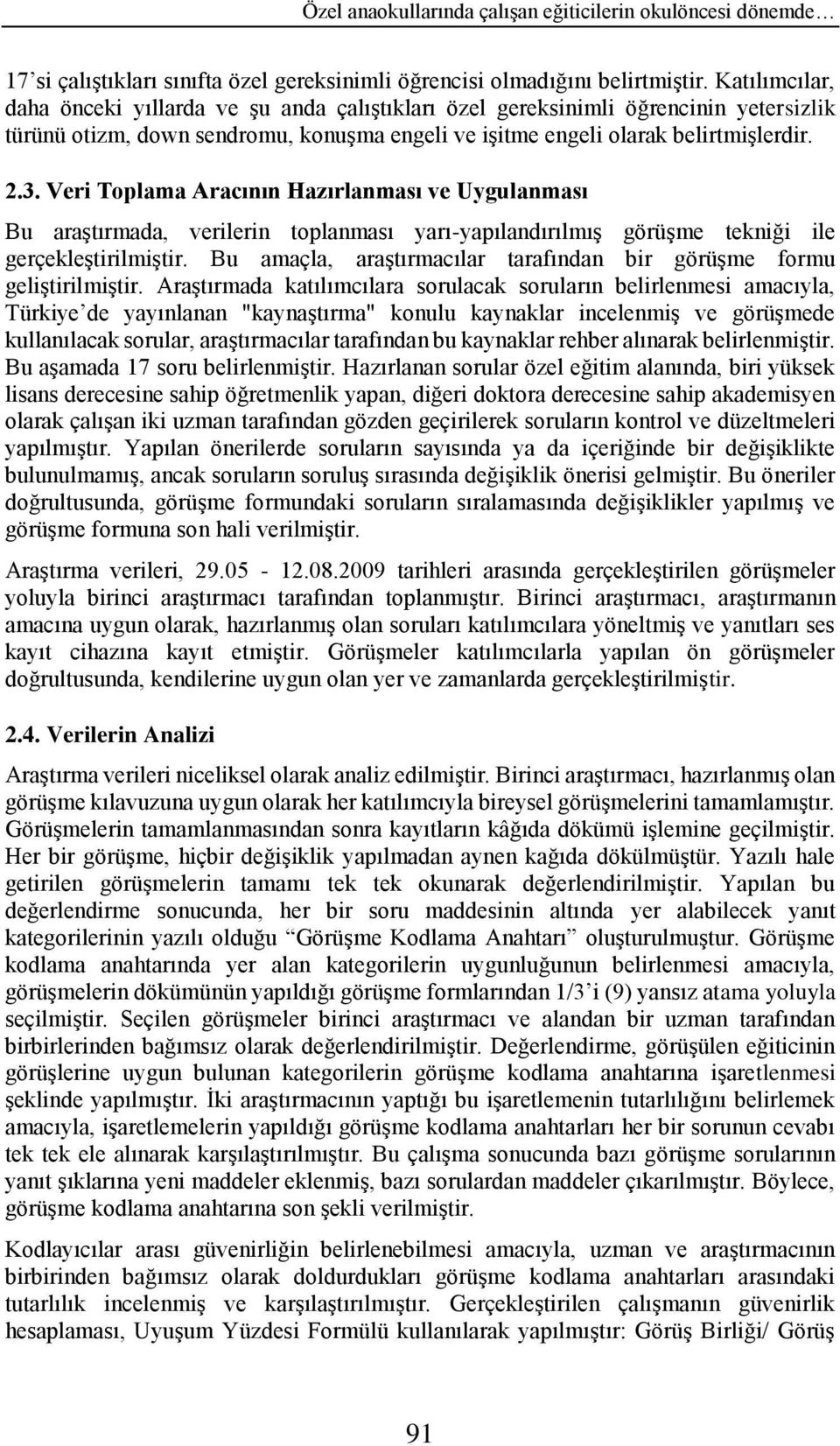 Veri Toplama Aracının Hazırlanması ve Uygulanması Bu araştırmada, verilerin toplanması yarı-yapılandırılmış görüşme tekniği ile gerçekleştirilmiştir.