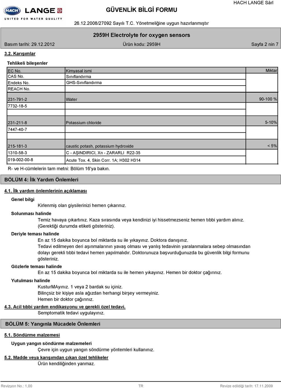 AŞINDIRICI, Xn - ZARARLI R22-35 019-002-00- Acute Tox. 4, Skin Corr. 1A; H302 H314 R- ve H-cümlelerin tam metni: Bölüm 16'ya bakın. < 5% BÖLÜM 4: İlk Yardım Önlemleri 4.1. İlk yardım önlemlerinin açıklaması Genel bilgi Kirlenmiş olan giysilerinizi hemen çıkarınız.