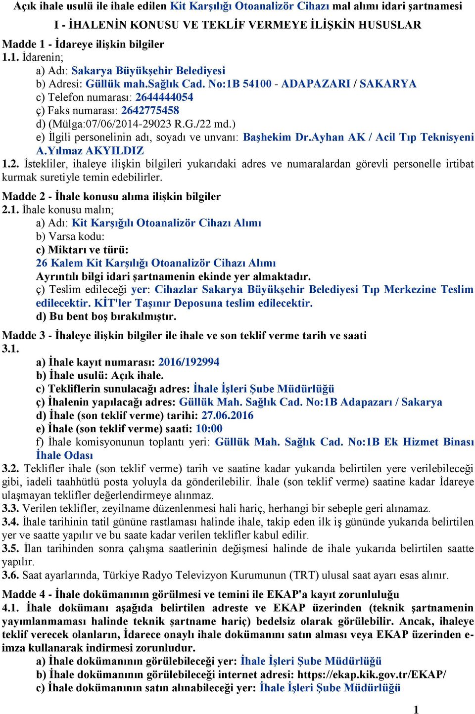 No:1B 54100 - ADAPAZARI / SAKARYA c) Telefon numarası: 2644444054 ç) Faks numarası: 2642775458 d) (Mülga:07/06/2014-29023 R.G./22 md.) e) İlgili personelinin adı, soyadı ve unvanı: BaĢhekim Dr.