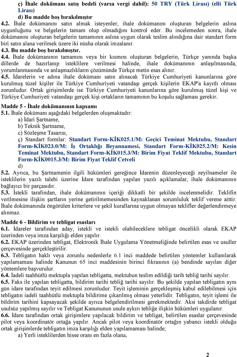 Bu incelemeden sonra, ihale dokümanını oluşturan belgelerin tamamının aslına uygun olarak teslim alındığına dair standart form biri satın alana verilmek üzere iki nüsha olarak imzalanır. 4.3.