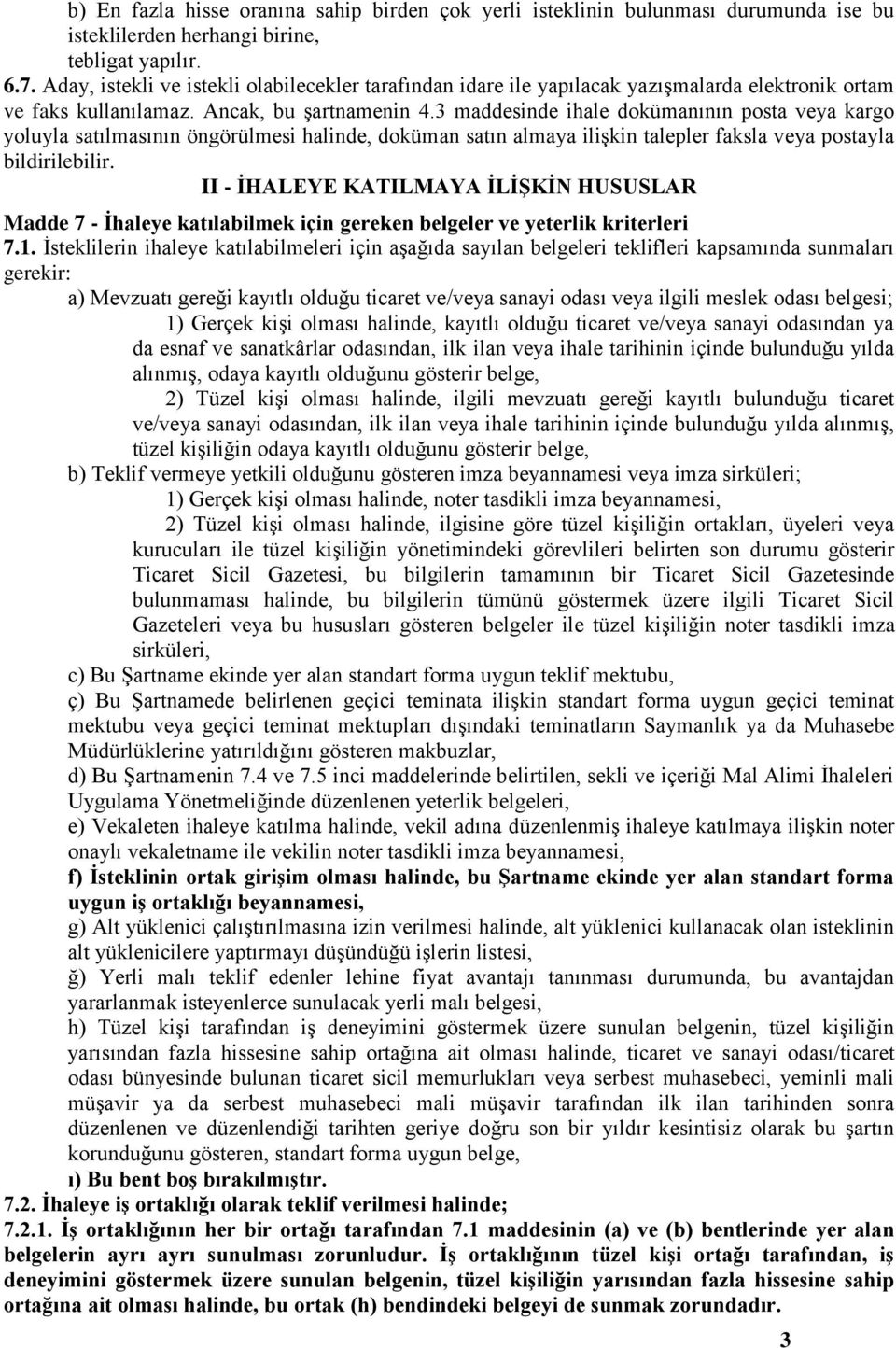 3 maddesinde ihale dokümanının posta veya kargo yoluyla satılmasının öngörülmesi halinde, doküman satın almaya ilişkin talepler faksla veya postayla bildirilebilir.