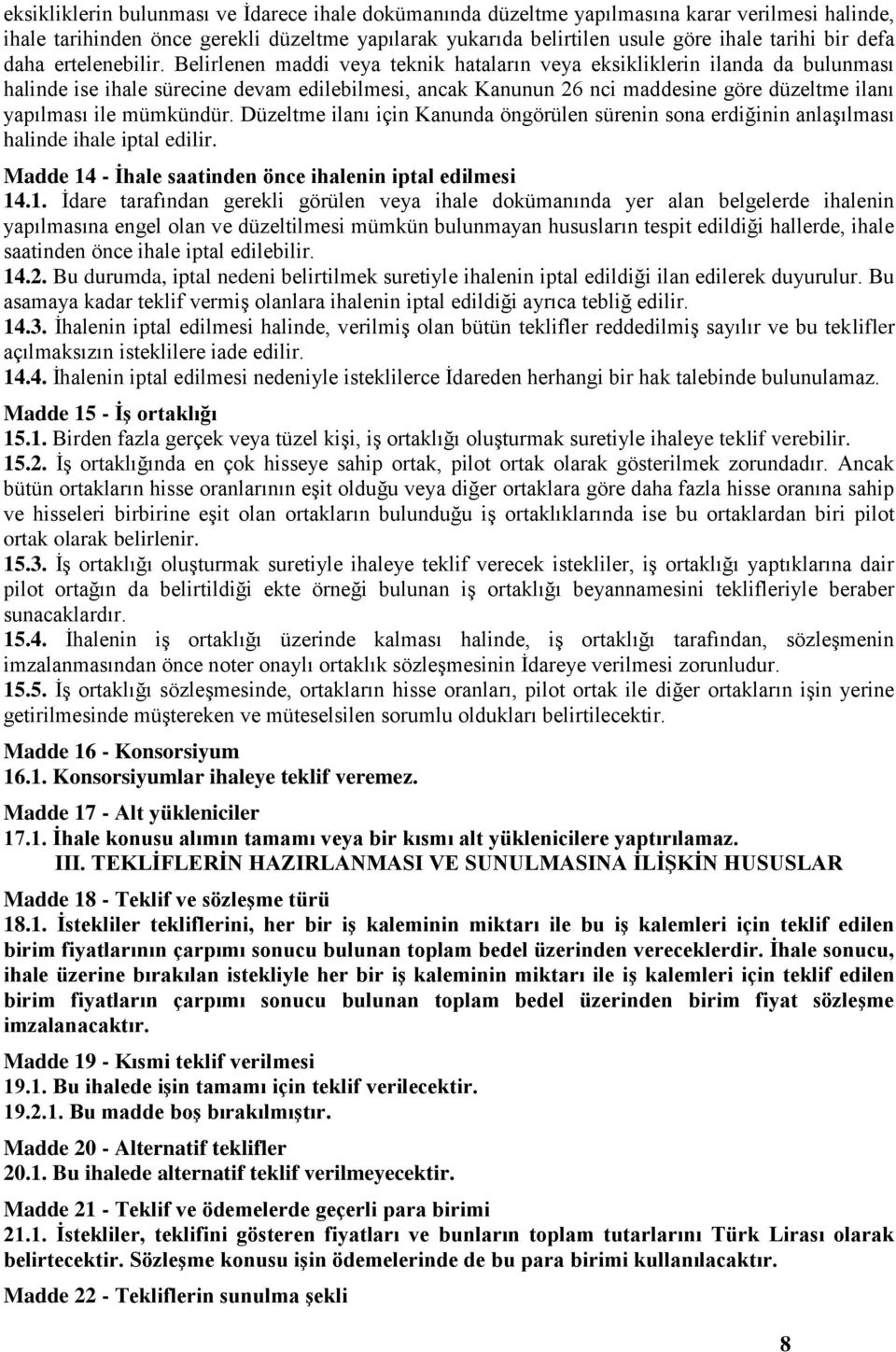 Belirlenen maddi veya teknik hataların veya eksikliklerin ilanda da bulunması halinde ise ihale sürecine devam edilebilmesi, ancak Kanunun 26 nci maddesine göre düzeltme ilanı yapılması ile mümkündür.