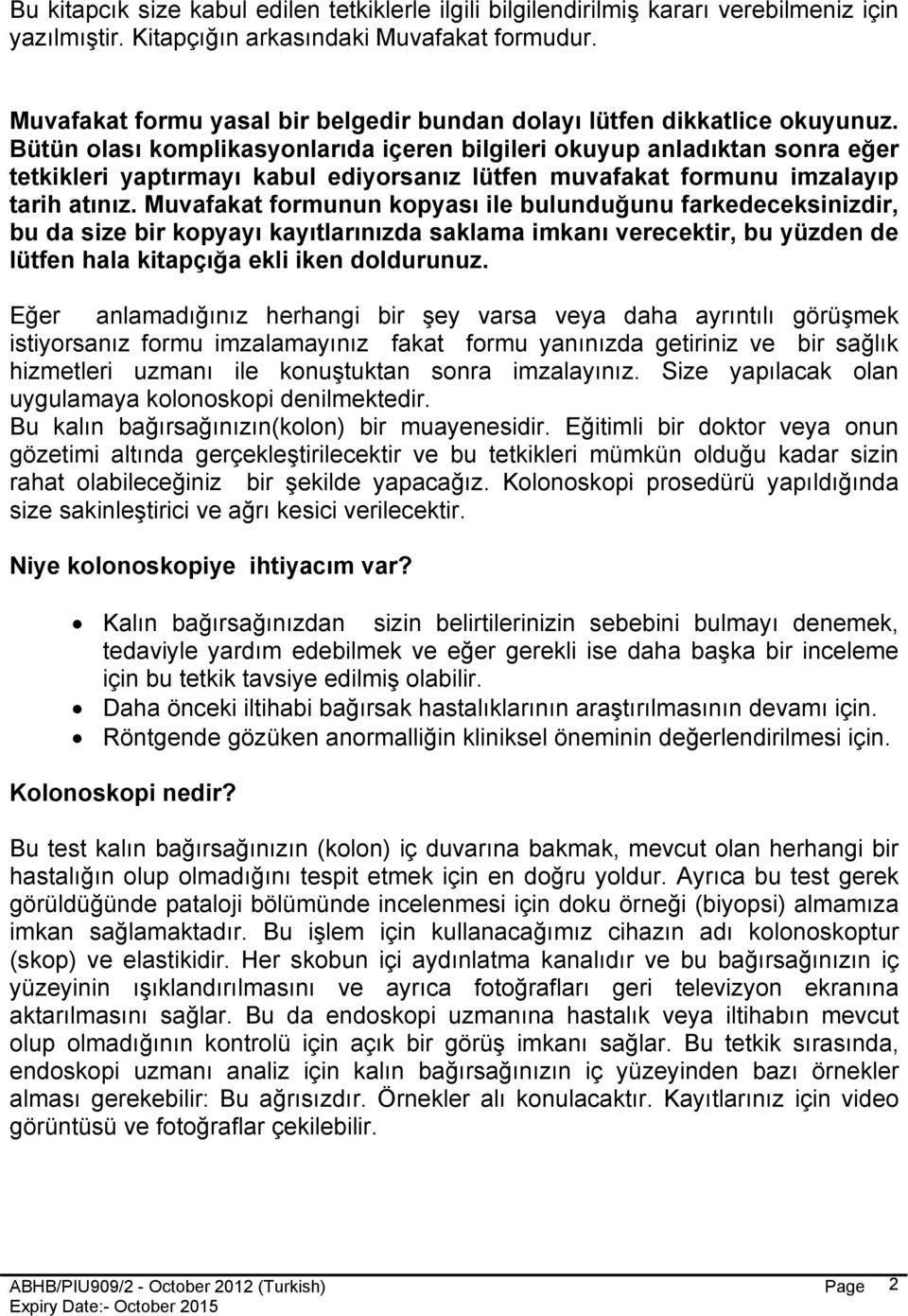 Bütün olası komplikasyonlarıda içeren bilgileri okuyup anladıktan sonra eğer tetkikleri yaptırmayı kabul ediyorsanız lütfen muvafakat formunu imzalayıp tarih atınız.