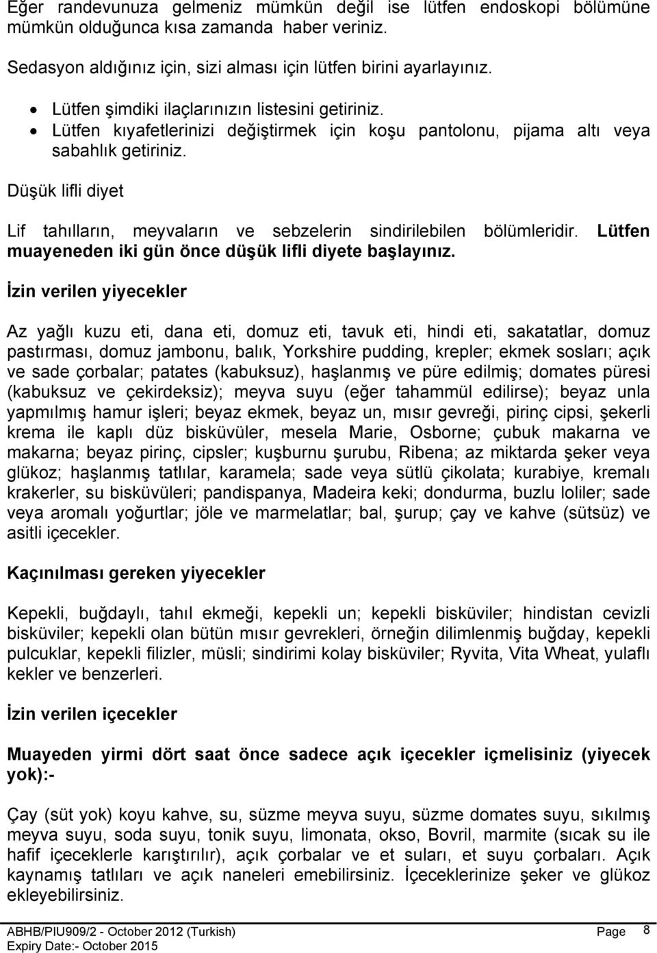 Düşük lifli diyet Lif tahılların, meyvaların ve sebzelerin sindirilebilen bölümleridir. Lütfen muayeneden iki gün önce düşük lifli diyete başlayınız.