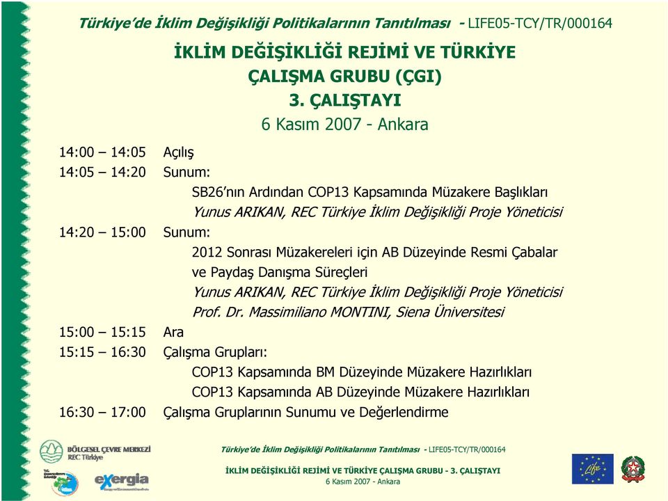 Yöneticisi 14:20 15:00 Sunum: 2012 Sonrası Müzakereleri için AB Düzeyinde Resmi Çabalar ve Paydaş Danışma Süreçleri Yunus ARIKAN, REC Türkiye İklim Değişikliği