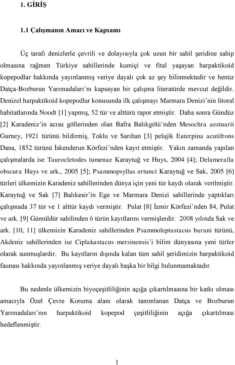 hakkında yayınlanmıģ veriye dayalı çok az Ģey bilinmektedir ve henüz Datça-Bozburun Yarımadaları nı kapsayan bir çalıģma literatürde mevcut değildir.