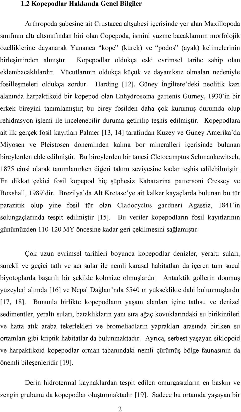 Vücutlarının oldukça küçük ve dayanıksız olmaları nedeniyle fosilleģmeleri oldukça zordur.