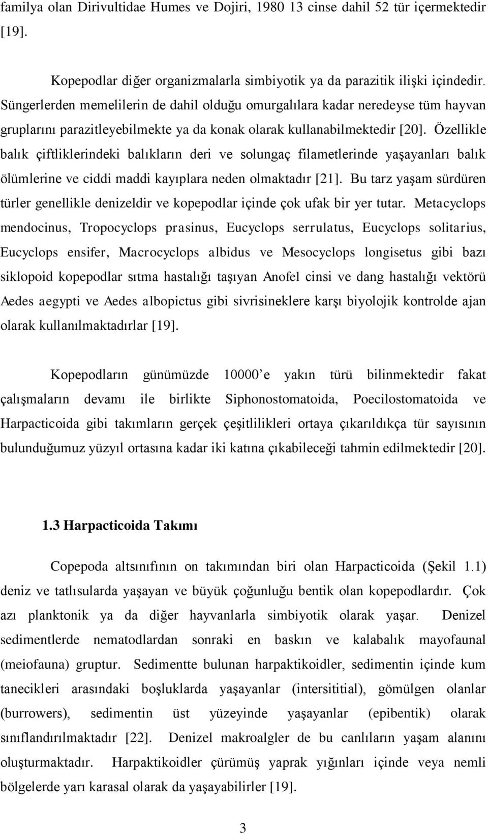 Özellikle balık çiftliklerindeki balıkların deri ve solungaç filametlerinde yaģayanları balık ölümlerine ve ciddi maddi kayıplara neden olmaktadır [21].