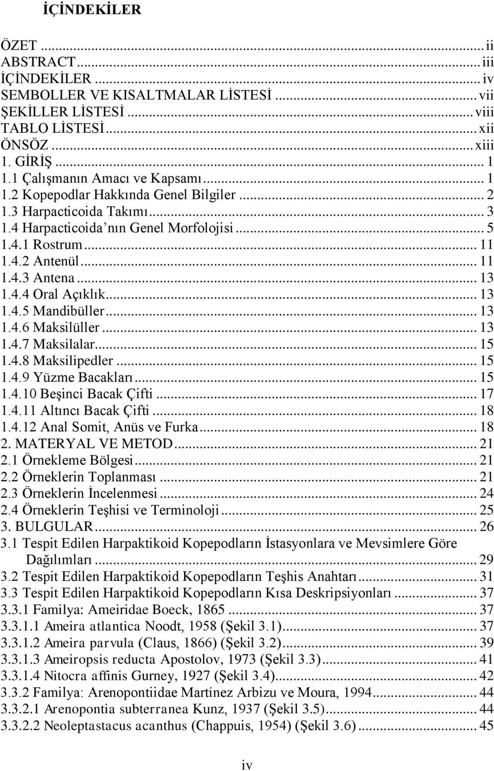 .. 13 1.4.4 Oral Açıklık... 13 1.4.5 Mandibüller... 13 1.4.6 Maksilüller... 13 1.4.7 Maksilalar... 15 1.4.8 Maksilipedler... 15 1.4.9 Yüzme Bacakları... 15 1.4.10 BeĢinci Bacak Çifti... 17 1.4.11 Altıncı Bacak Çifti.