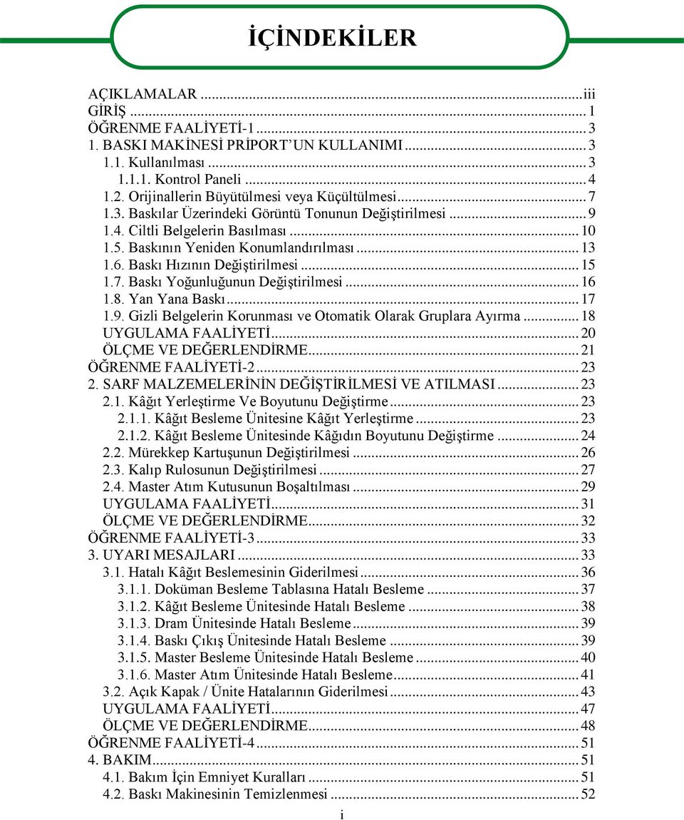 Baskı Hızının DeğiĢtirilmesi... 15 1.7. Baskı Yoğunluğunun DeğiĢtirilmesi... 16 1.8. Yan Yana Baskı... 17 1.9. Gizli Belgelerin Korunması ve Otomatik Olarak Gruplara Ayırma... 18 UYGULAMA FAALĠYETĠ.