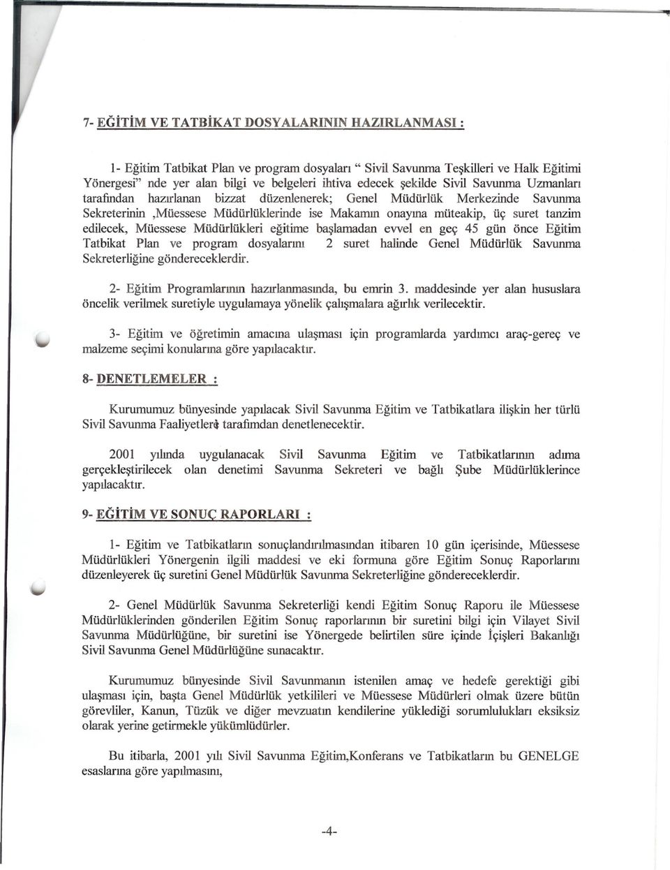 edilecek, Müessese Müdürlükleri egitime baslamadan evvel en geç 45 gün önce Egitim Tatbikat Plan ve program dosyalarini 2 suret halinde Genel Müdürlük Savunma Sekreterligine göndereceklerdir.