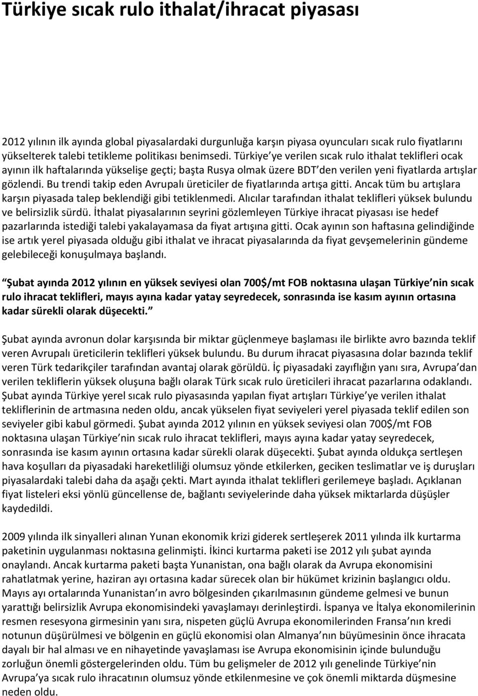 Bu trendi takip eden Avrupalı üreticiler de fiyatlarında artışa gitti. Ancak tüm bu artışlara karşın piyasada talep beklendiği gibi tetiklenmedi.