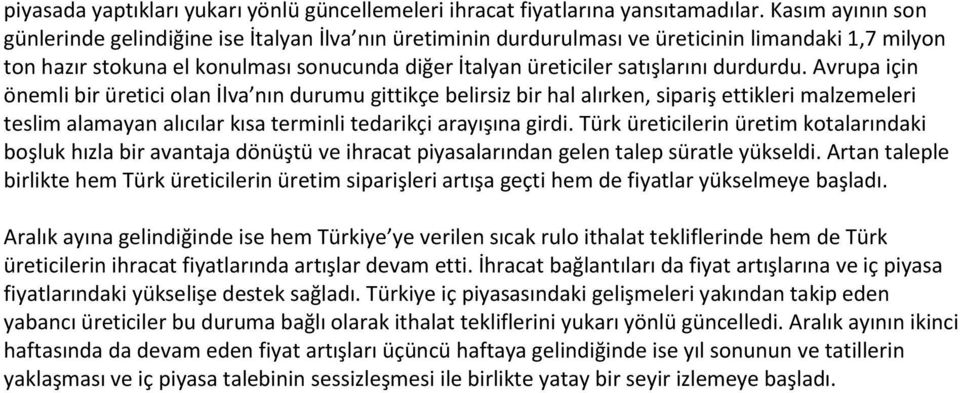 durdurdu. Avrupa için önemli bir üretici olan İlva nın durumu gittikçe belirsiz bir hal alırken, sipariş ettikleri malzemeleri teslim alamayan alıcılar kısa terminli tedarikçi arayışına girdi.