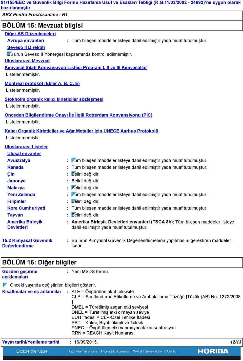 11/03/2002 24692) ne uygun olarak ABX Pentra Fructosamine R1 BÖLÜM 15 Mevzuat bilgisi Diğer AB Düzenlemeleri Avrupa envanteri Seveso II Direktifi Tüm bileşen maddeler listeye dahil edilmiştir yada