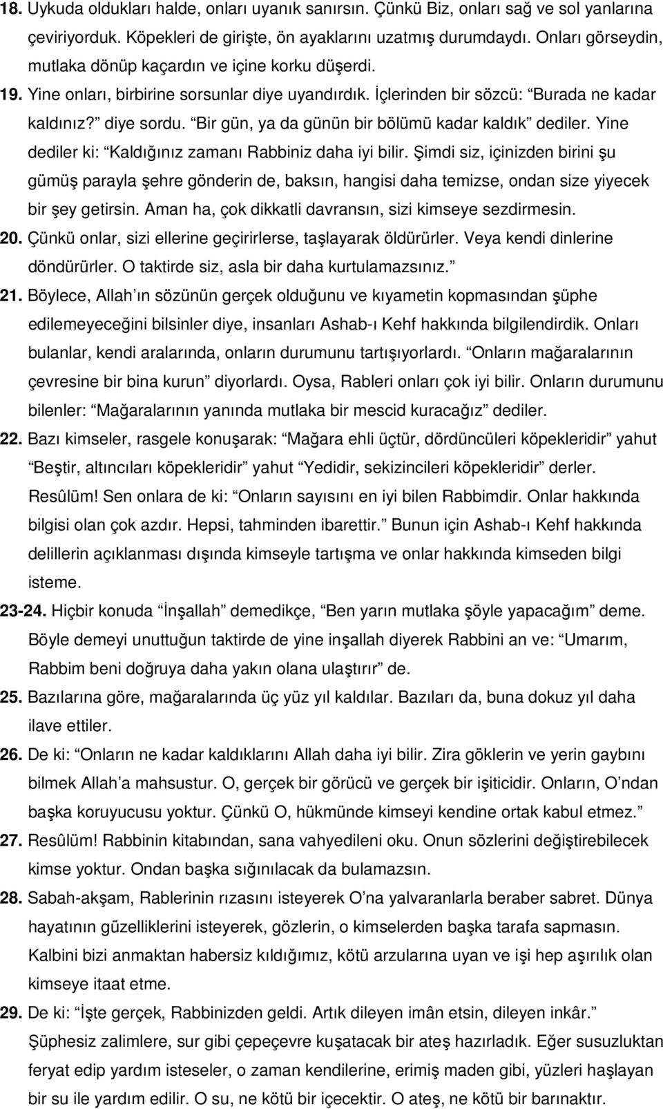 Bir gün, ya da günün bir bölümü kadar kaldık dediler. Yine dediler ki: Kaldığınız zamanı Rabbiniz daha iyi bilir.