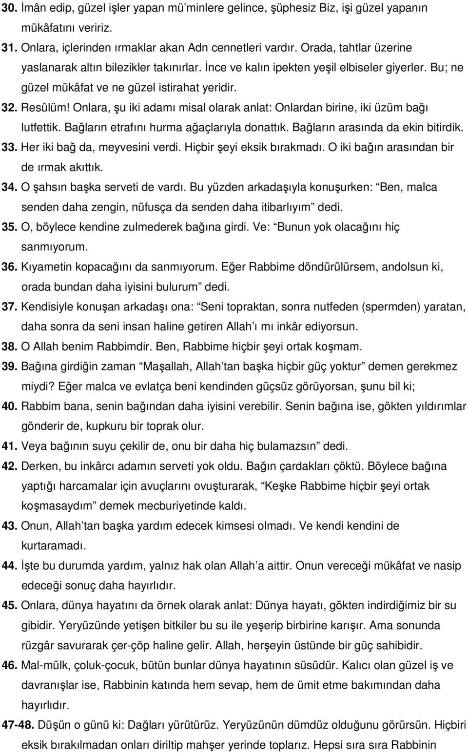 Onlara, şu iki adamı misal olarak anlat: Onlardan birine, iki üzüm bağı lutfettik. Bağların etrafını hurma ağaçlarıyla donattık. Bağların arasında da ekin bitirdik. 33.