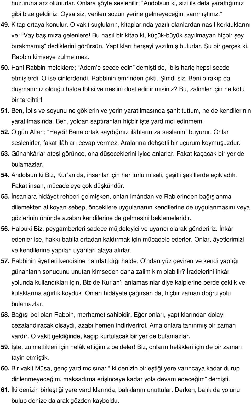 Yaptıkları herşeyi yazılmış bulurlar. Şu bir gerçek ki, Rabbin kimseye zulmetmez. 50. Hani Rabbin meleklere; Adem e secde edin demişti de, İblis hariç hepsi secde etmişlerdi. O ise cinlerdendi.