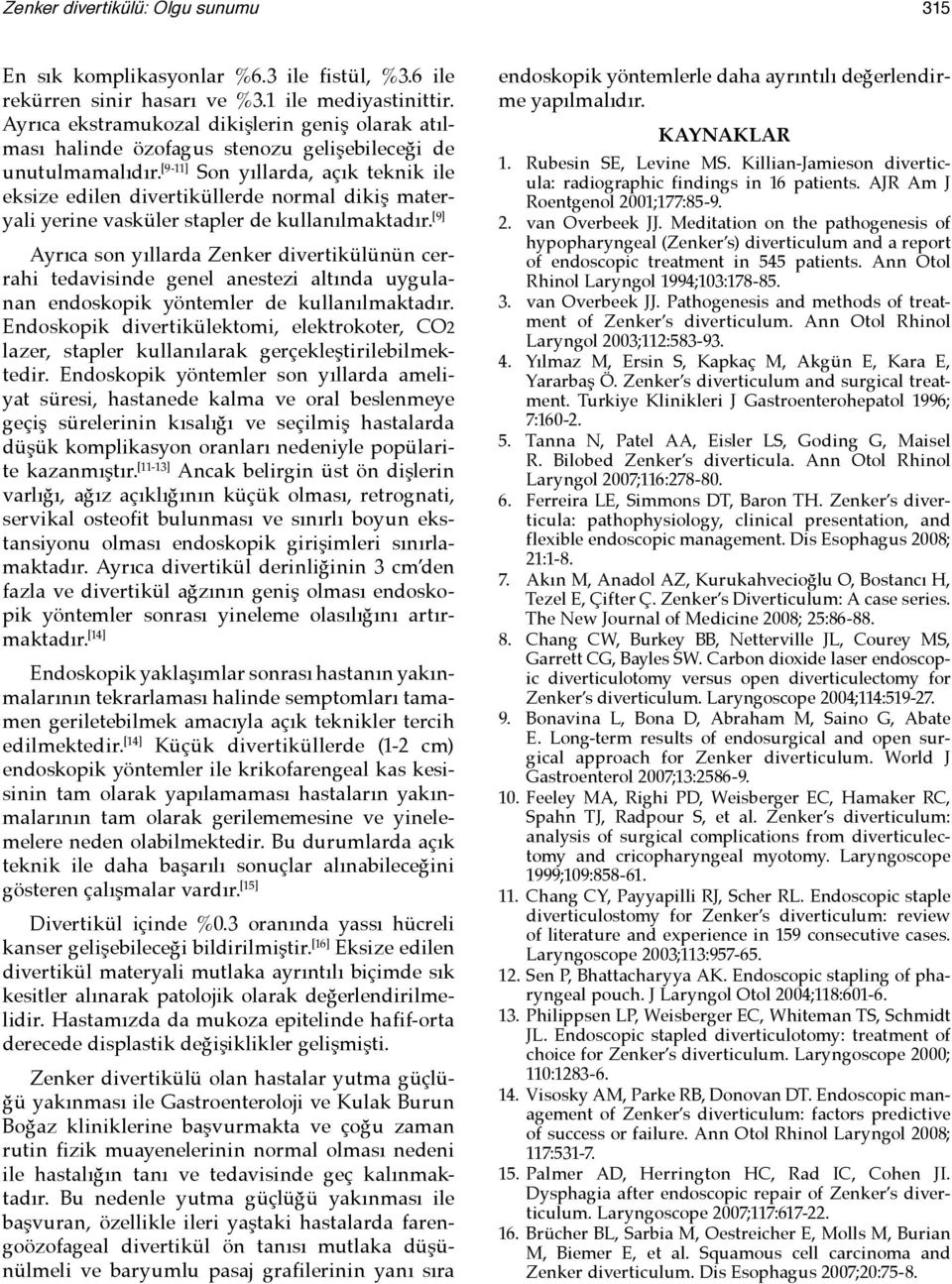 [9-11] Son yıllarda, açık teknik ile eksize edilen divertiküllerde normal dikiş materyali yerine vasküler stapler de kullanılmaktadır.