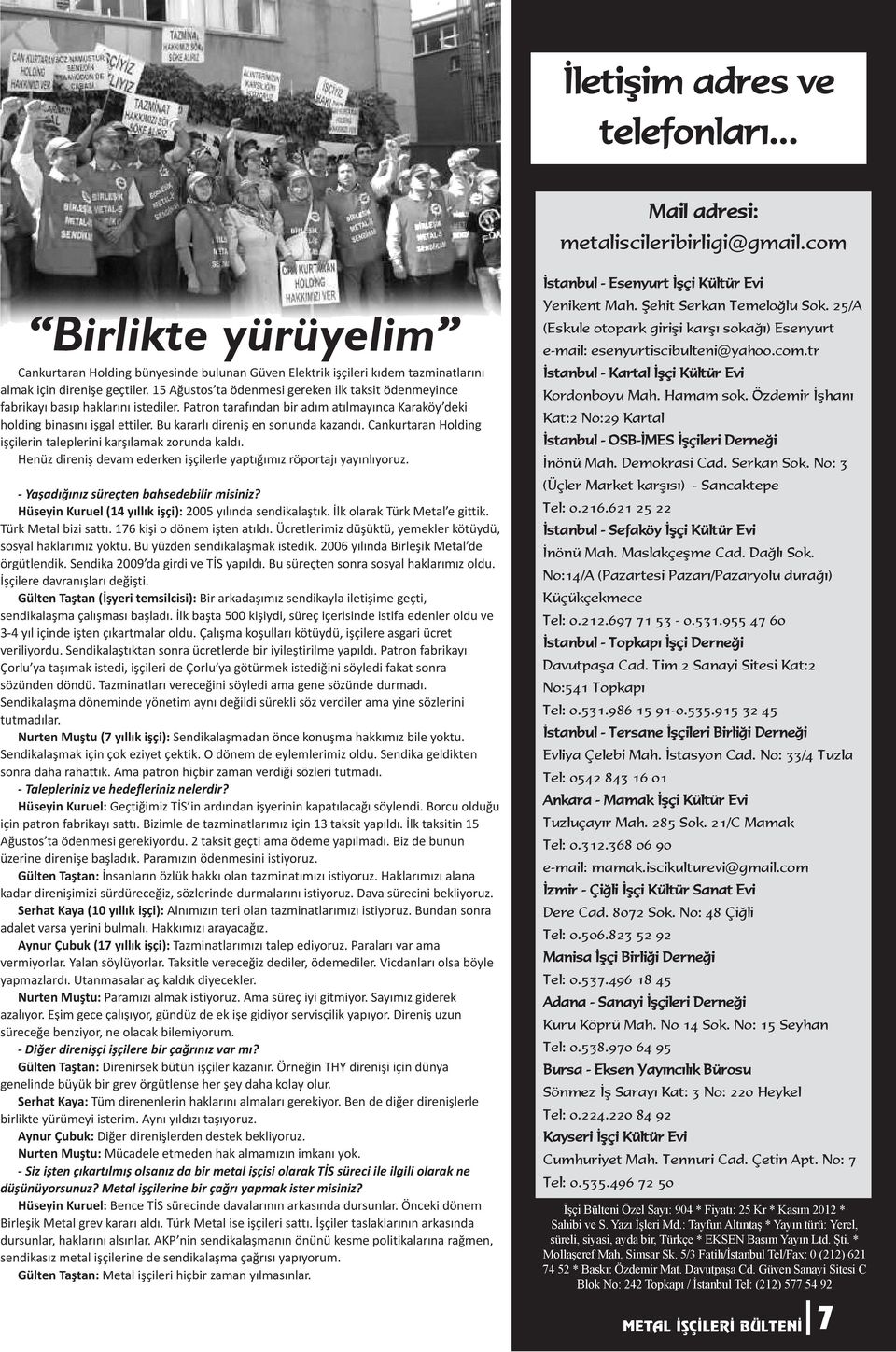 15 Ağustos ta ödenmesi gereken ilk taksit ödenmeyince fabrikayı basıp haklarını istediler. Patron tarafından bir adım atılmayınca Karaköy deki holding binasını işgal ettiler.