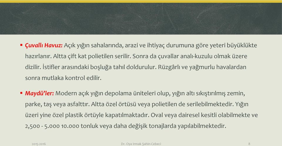 Maydü ler: Modern açık yığın depolama üniteleri olup, yığın altı sıkıştırılmış zemin, parke, taş veya asfalttır. Altta özel örtüsü veya polietilen de serilebilmektedir.