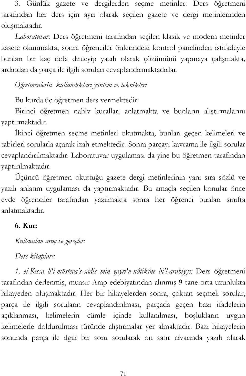 çözümünü yapmaya çalışmakta, ardından da parça ile ilgili soruları cevaplandırmaktadırlar.