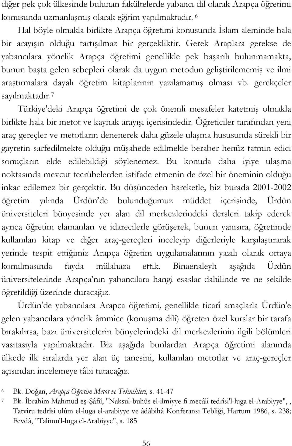 Gerek Araplara gerekse de yabancılara yönelik Arapça öğretimi genellikle pek başarılı bulunmamakta, bunun başta gelen sebepleri olarak da uygun metodun geliştirilememiş ve ilmi araştırmalara dayalı